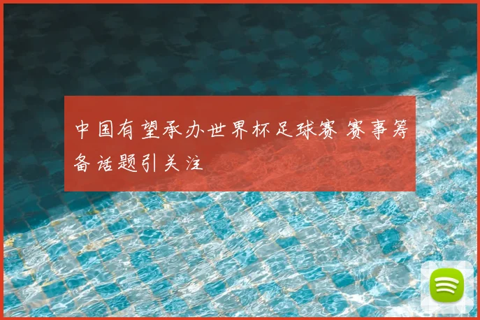 中国有望承办世界杯足球赛 赛事筹备话题引关注