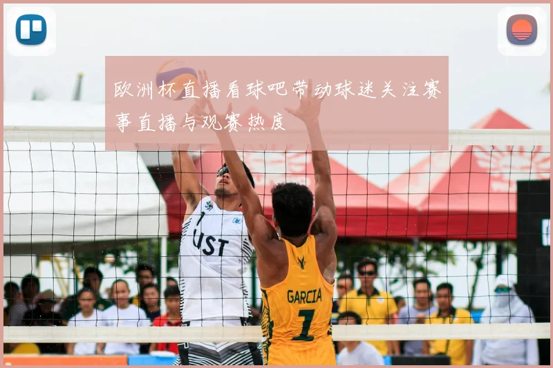 欧洲杯直播看球吧带动球迷关注赛事直播与观赛热度