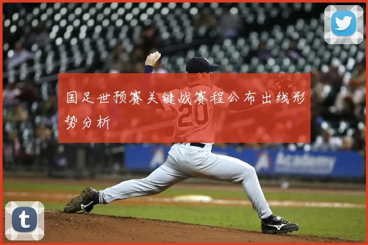 国足世预赛关键战赛程公布出线形势分析