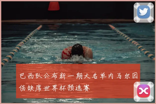 巴西队公布新一期大名单内马尔因伤缺席世界杯预选赛