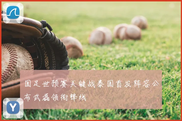 国足世预赛关键战泰国首发阵容公布武磊领衔锋线